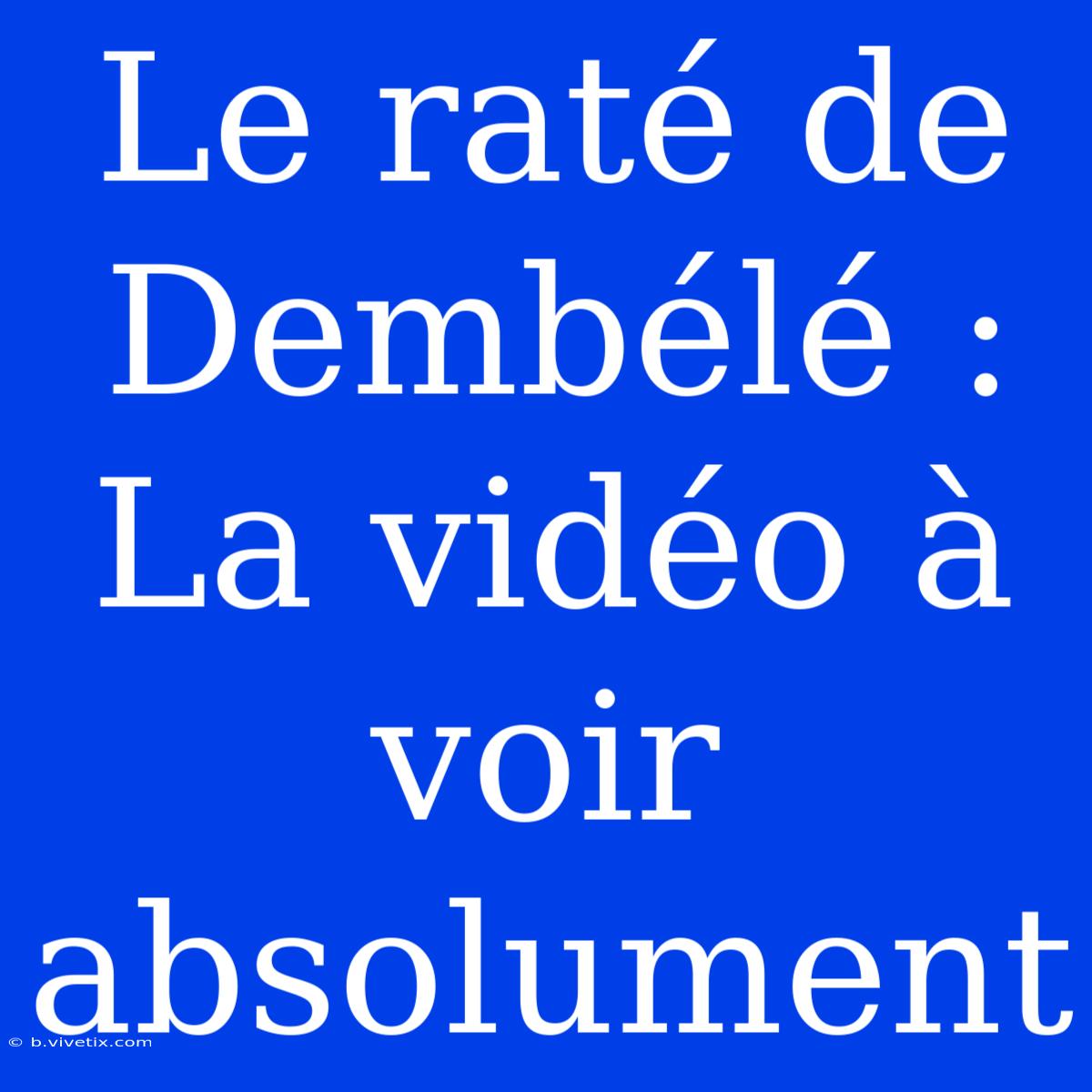 Le Raté De Dembélé : La Vidéo À Voir Absolument