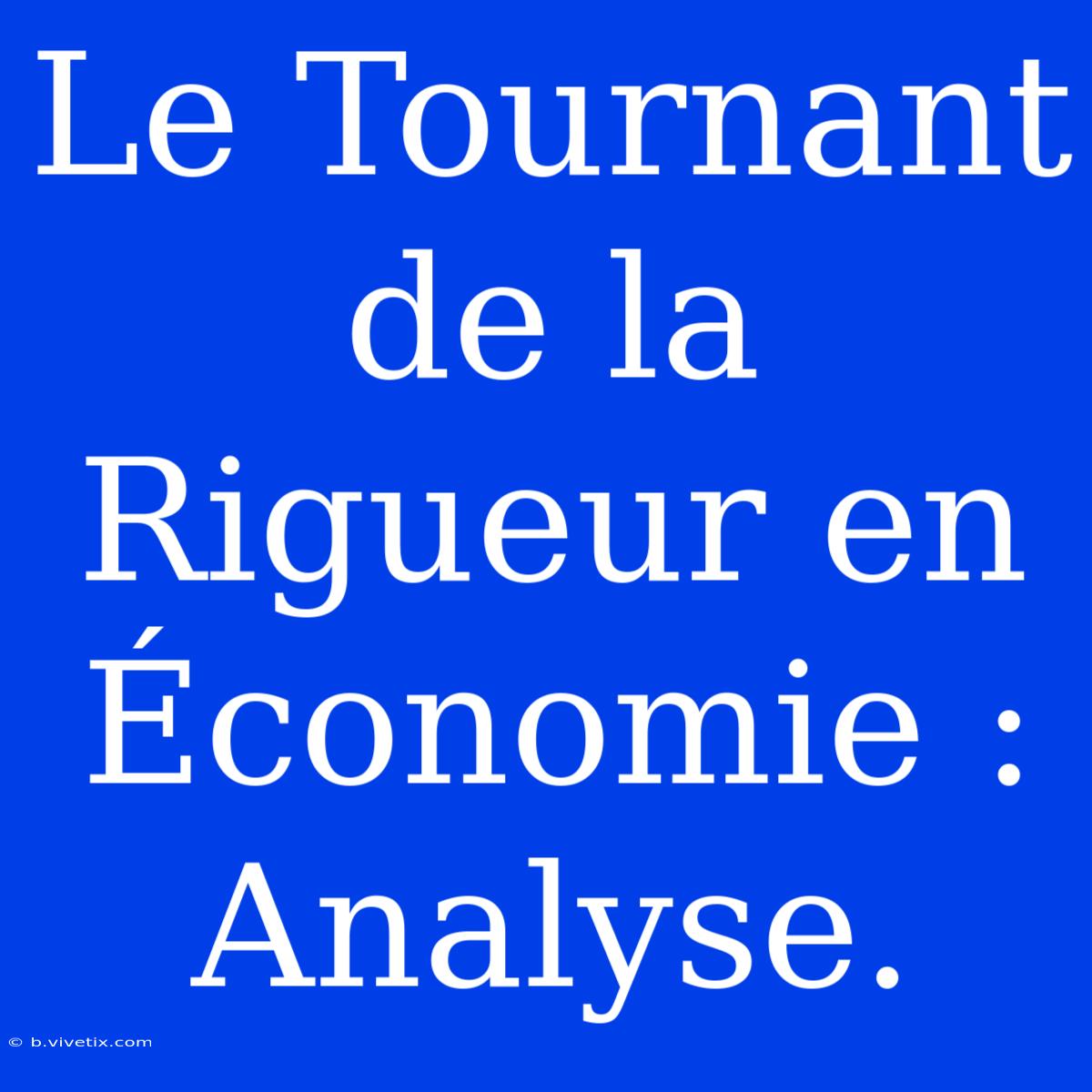 Le Tournant De La Rigueur En Économie : Analyse. 