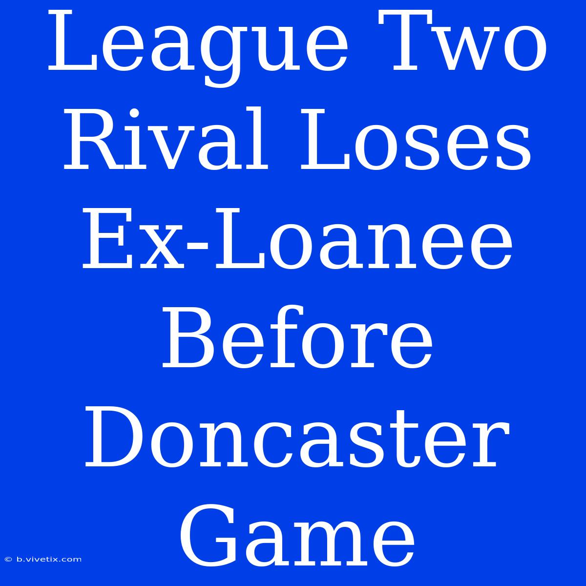 League Two Rival Loses Ex-Loanee Before Doncaster Game