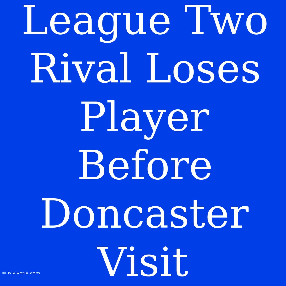 League Two Rival Loses Player Before Doncaster Visit 