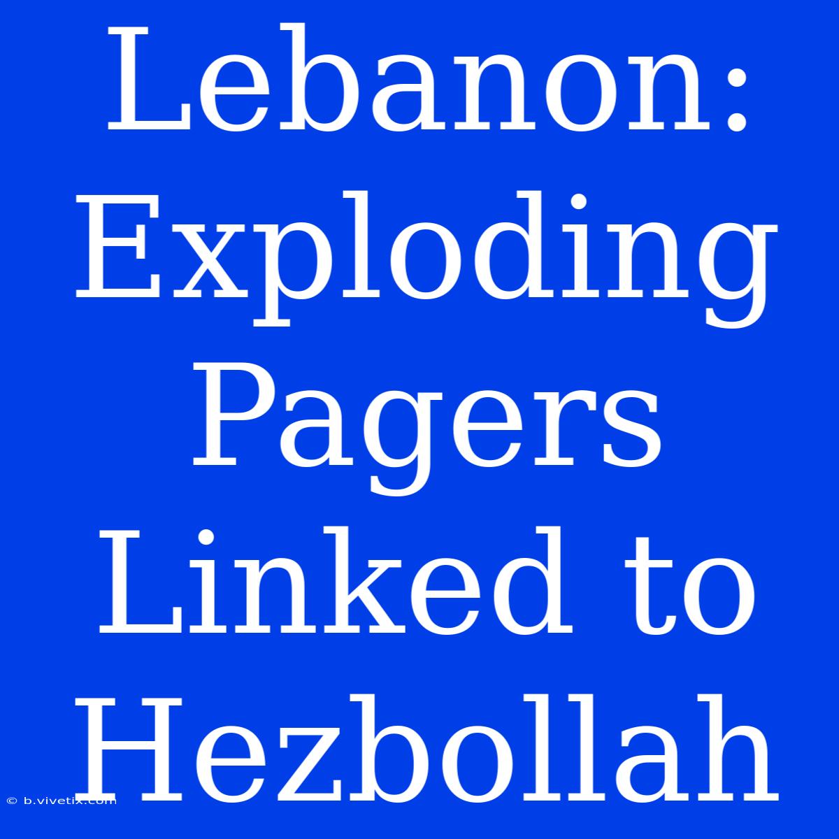 Lebanon: Exploding Pagers Linked To Hezbollah