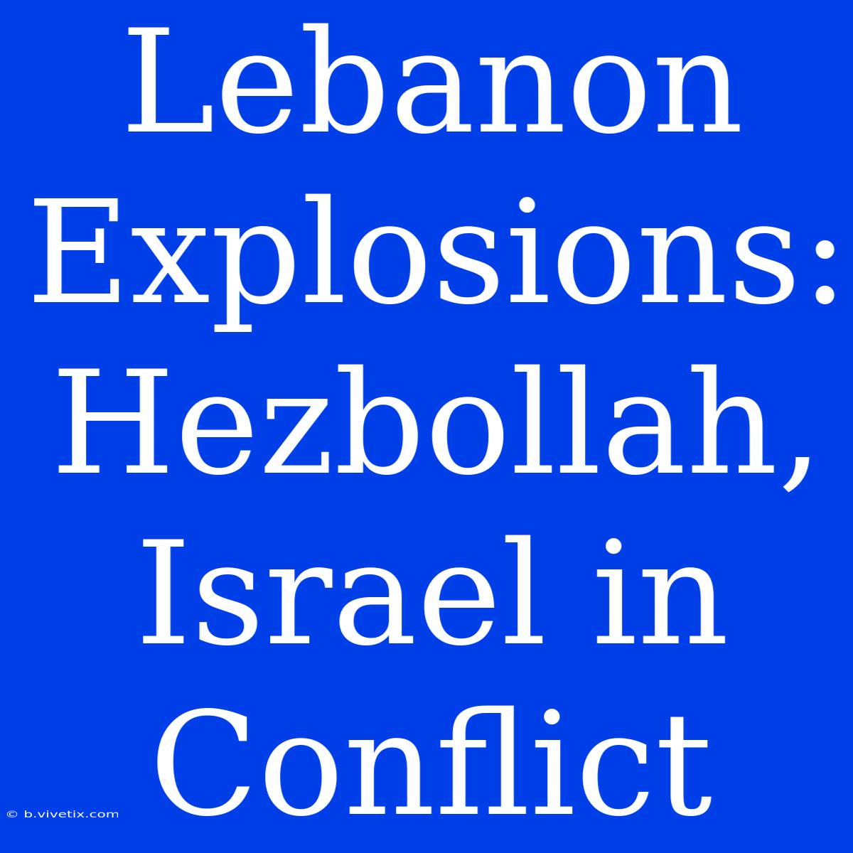 Lebanon Explosions: Hezbollah, Israel In Conflict 