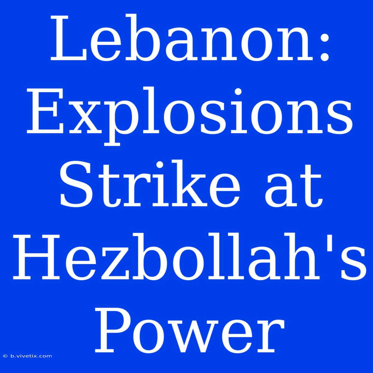 Lebanon: Explosions Strike At Hezbollah's Power