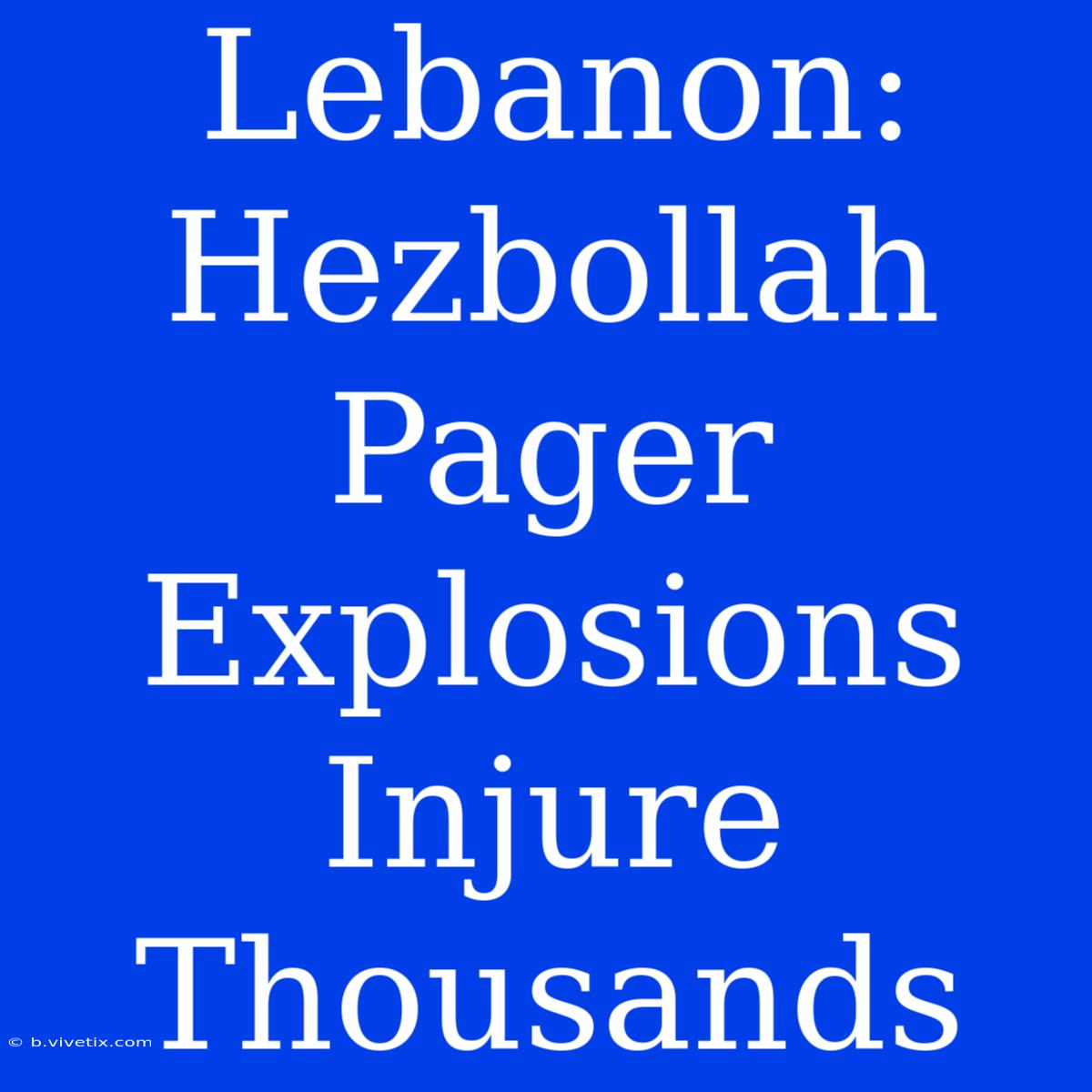 Lebanon: Hezbollah Pager Explosions Injure Thousands