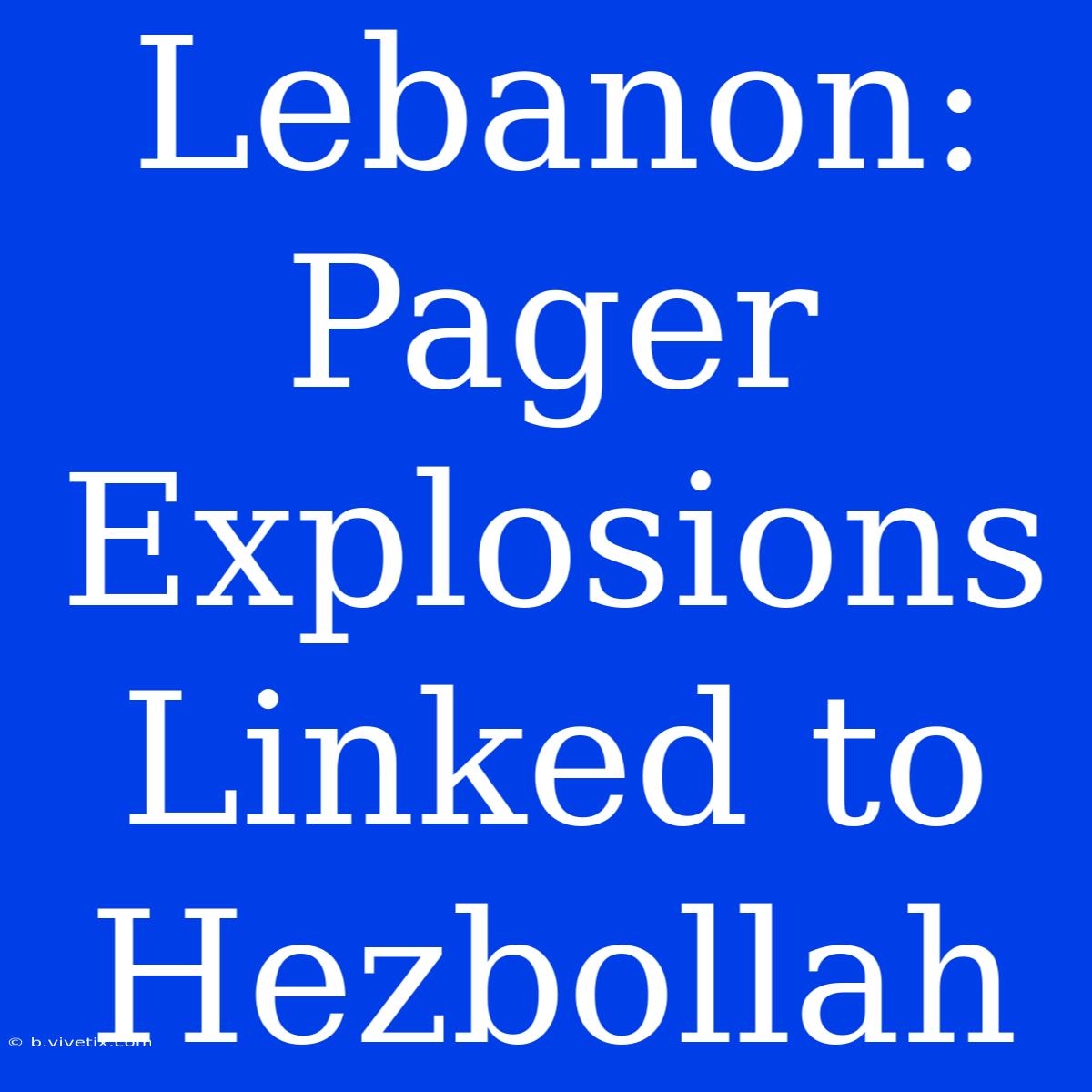 Lebanon: Pager Explosions Linked To Hezbollah 