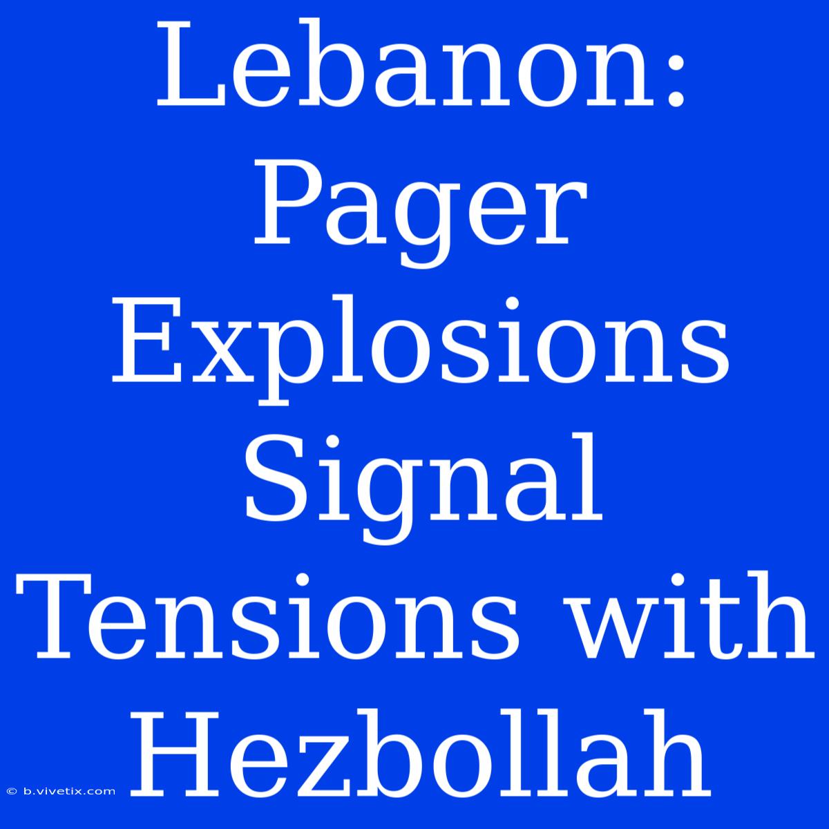 Lebanon: Pager Explosions Signal Tensions With Hezbollah