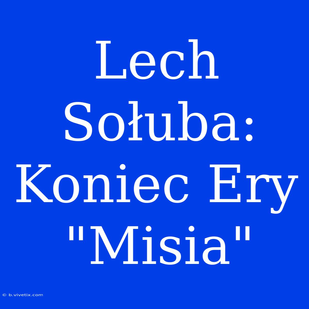 Lech Sołuba: Koniec Ery 