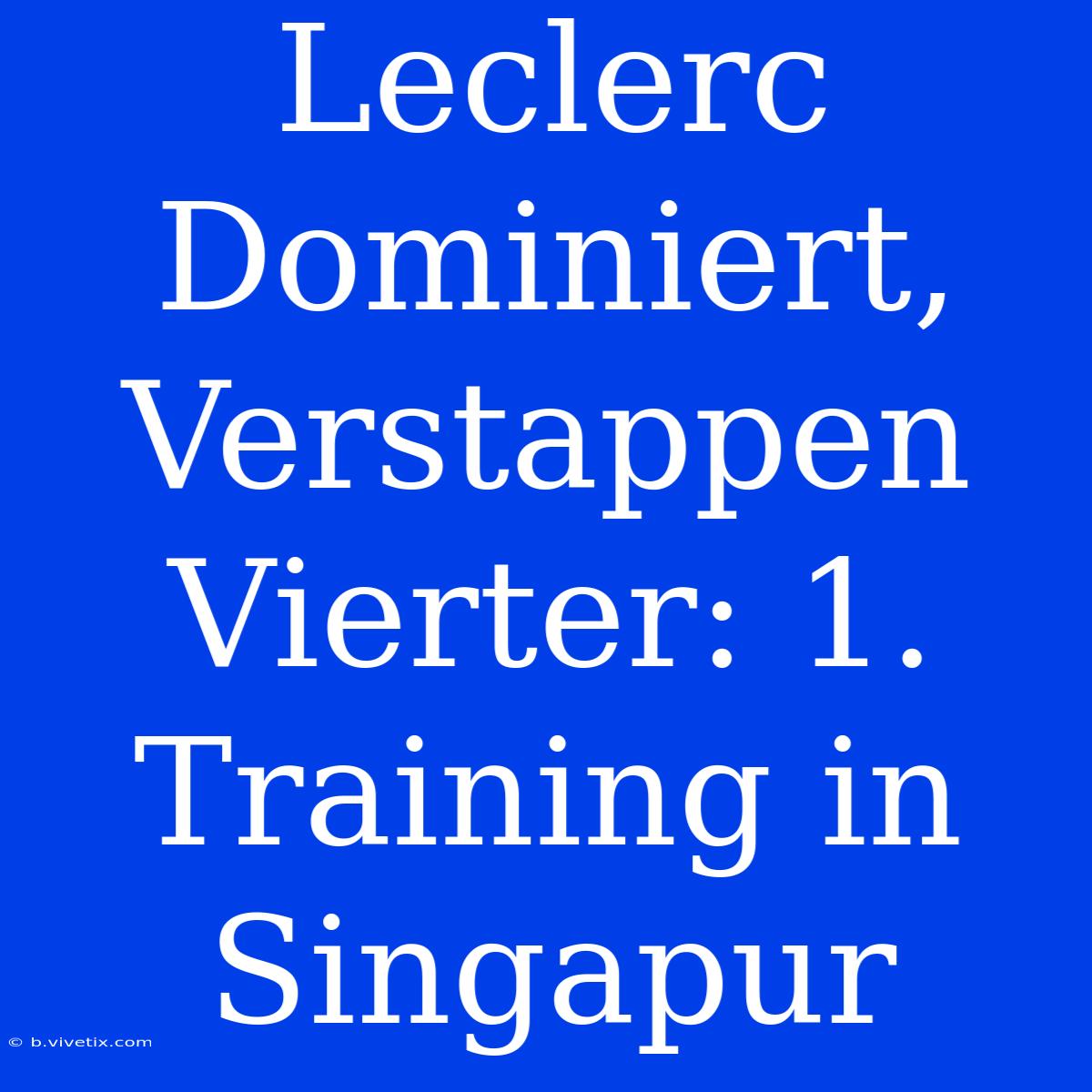 Leclerc Dominiert, Verstappen Vierter: 1. Training In Singapur