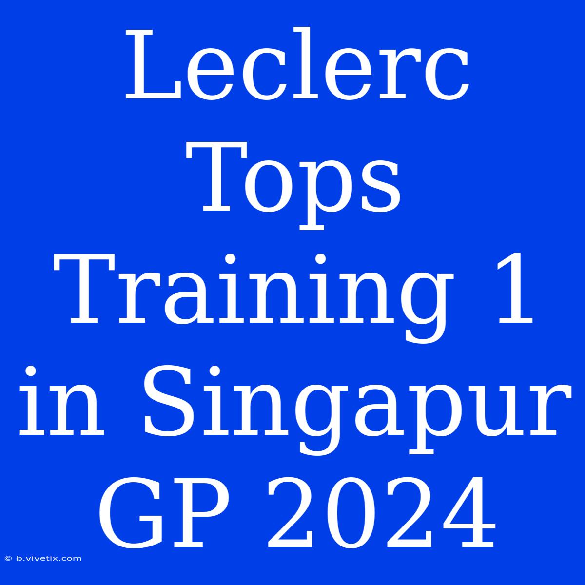 Leclerc Tops Training 1 In Singapur GP 2024