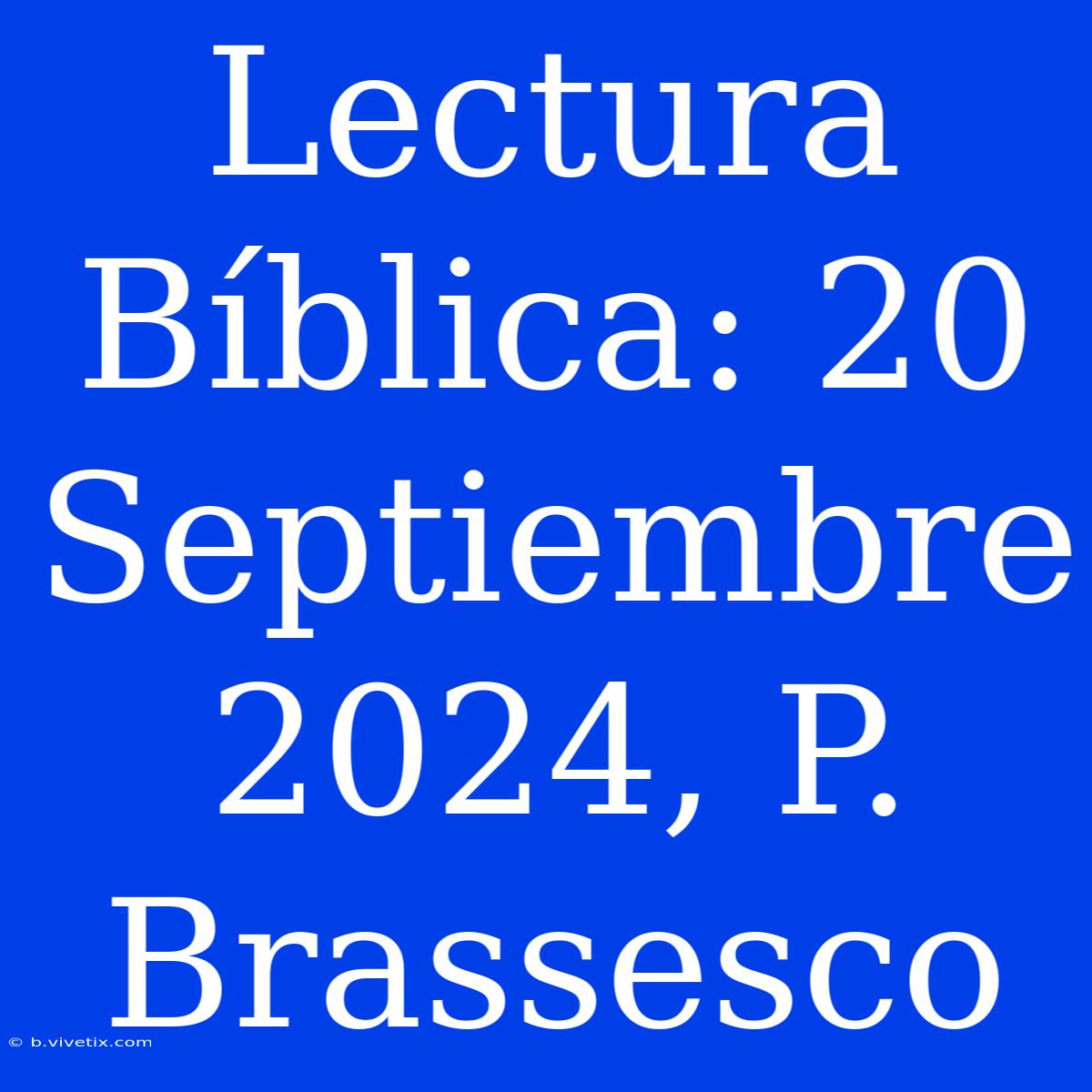 Lectura Bíblica: 20 Septiembre 2024, P. Brassesco