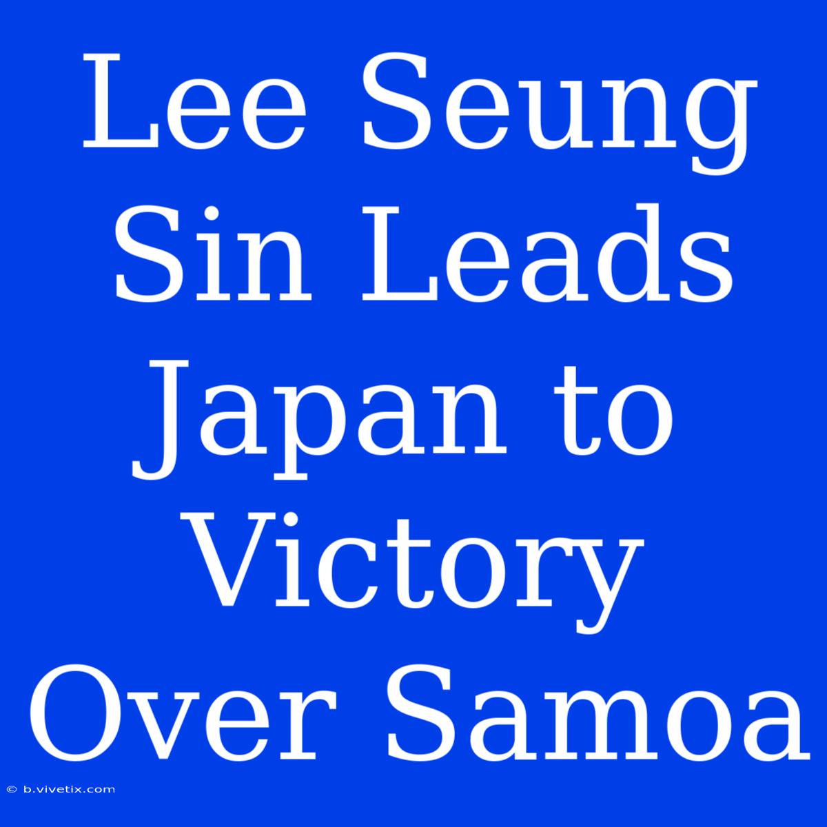 Lee Seung Sin Leads Japan To Victory Over Samoa