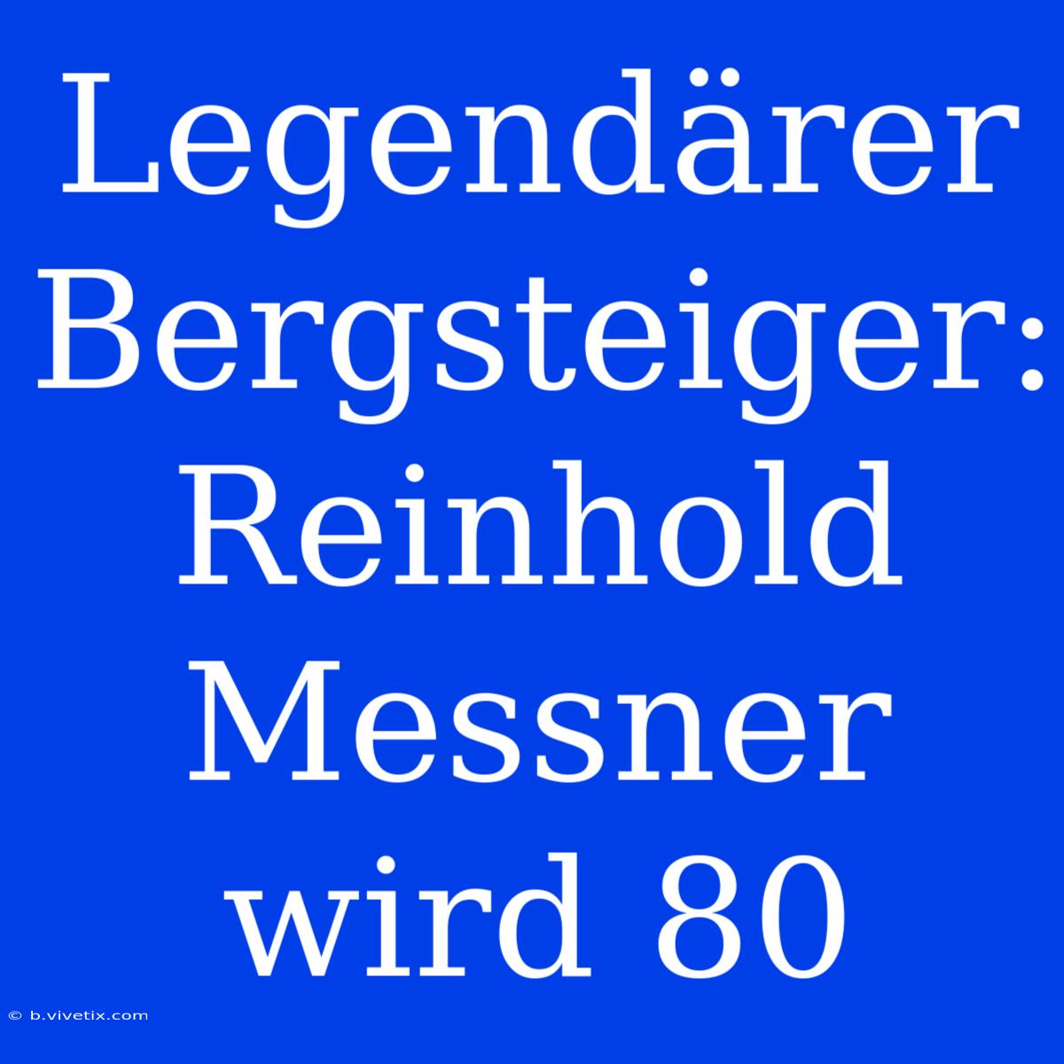 Legendärer Bergsteiger: Reinhold Messner Wird 80