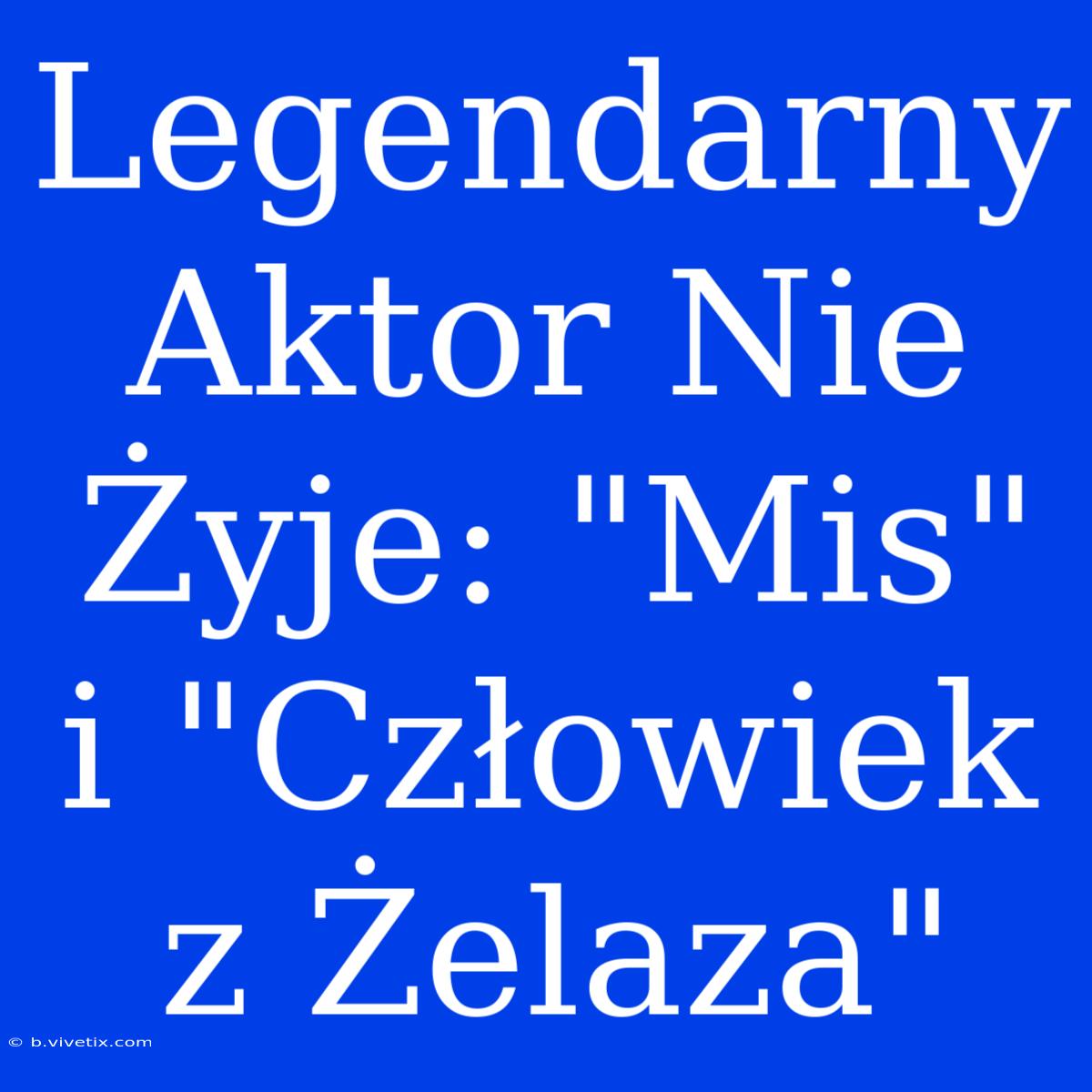 Legendarny Aktor Nie Żyje: 