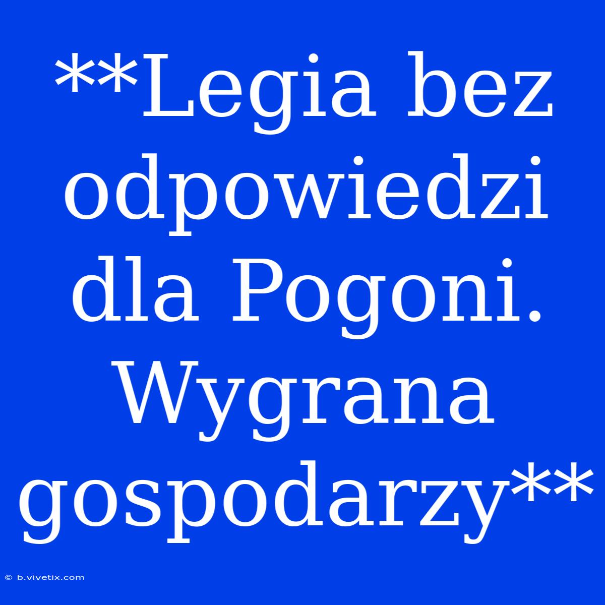 **Legia Bez Odpowiedzi Dla Pogoni. Wygrana Gospodarzy**