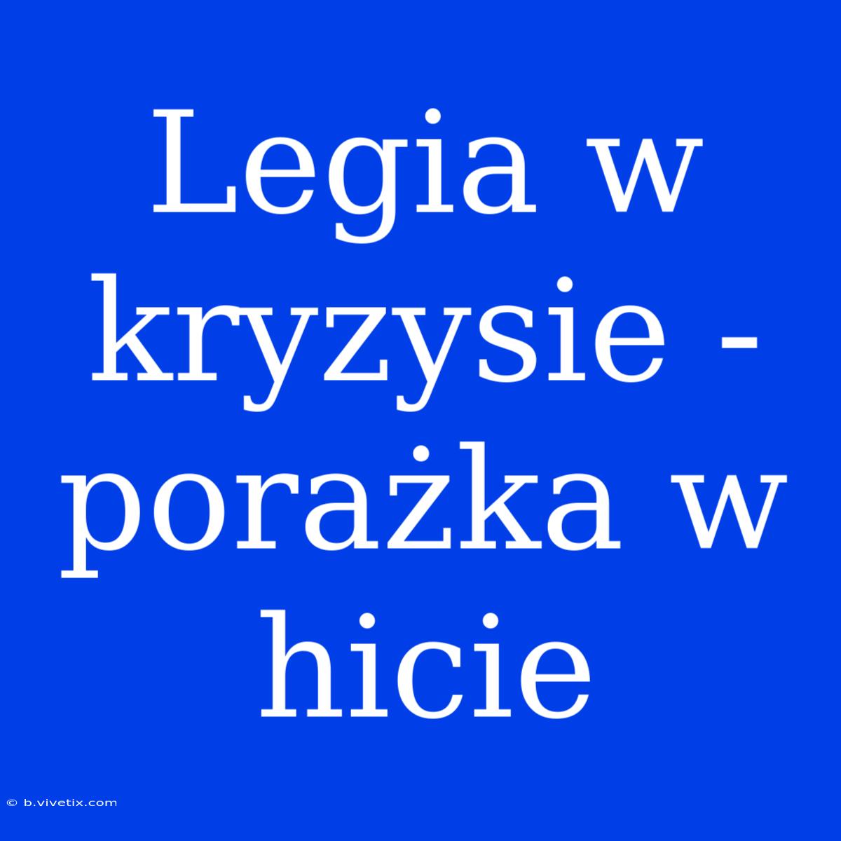 Legia W Kryzysie - Porażka W Hicie