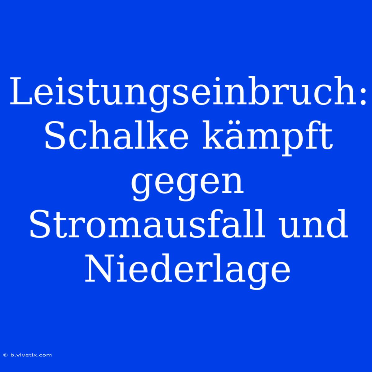 Leistungseinbruch: Schalke Kämpft Gegen Stromausfall Und Niederlage