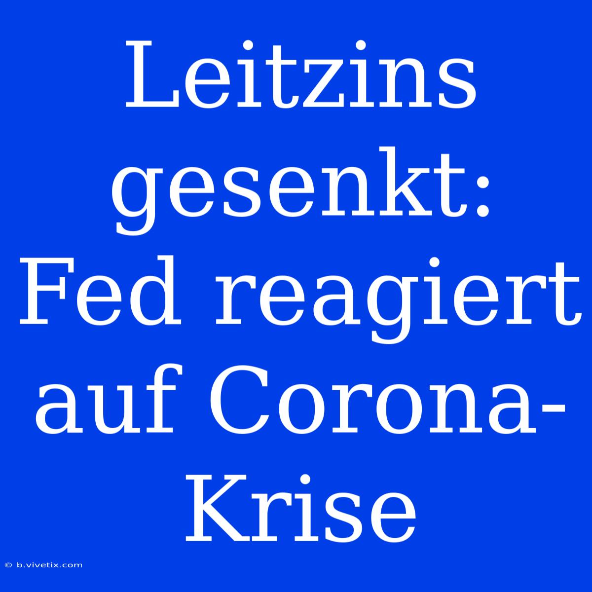 Leitzins Gesenkt: Fed Reagiert Auf Corona-Krise