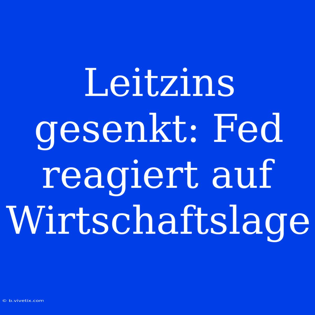 Leitzins Gesenkt: Fed Reagiert Auf Wirtschaftslage