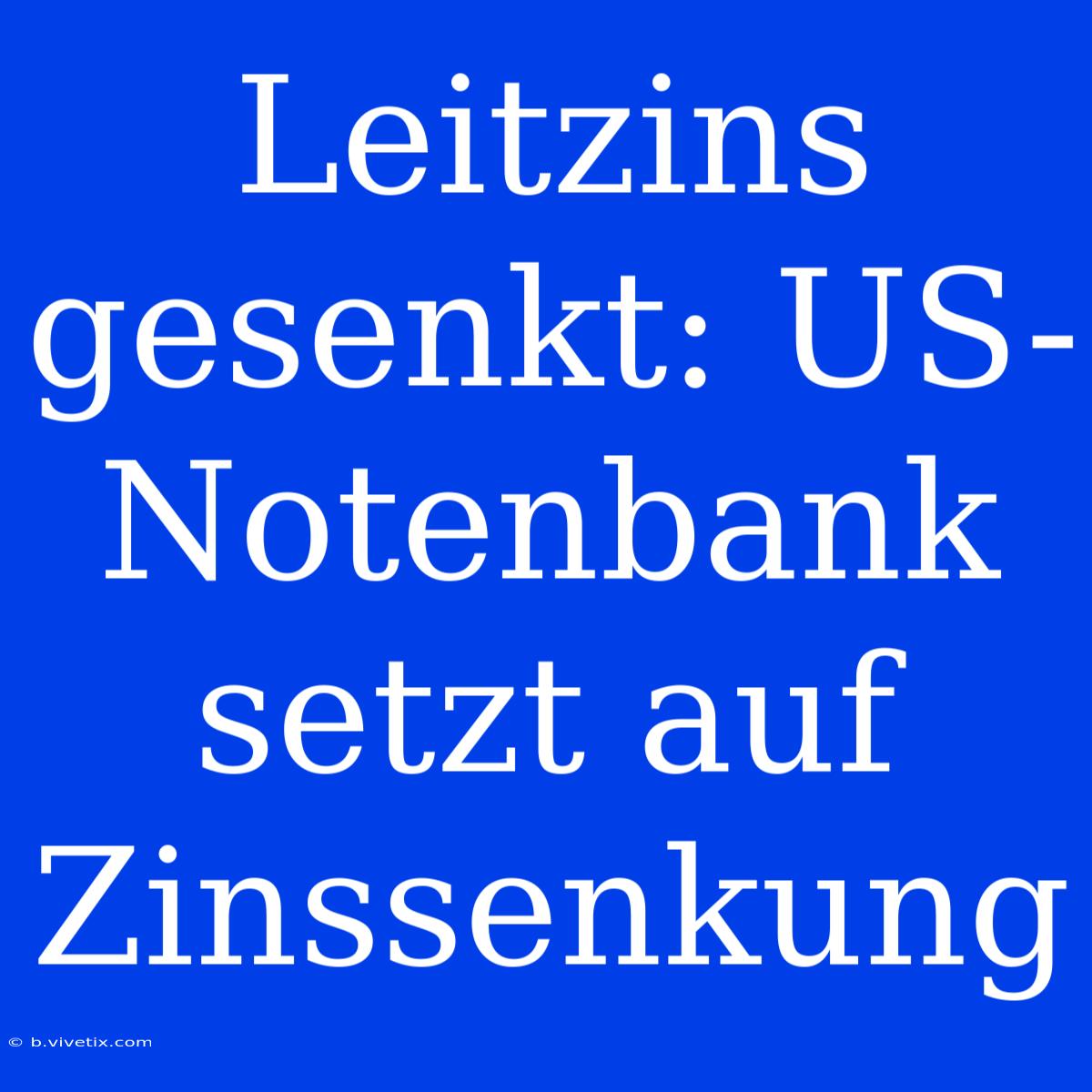 Leitzins Gesenkt: US-Notenbank Setzt Auf Zinssenkung