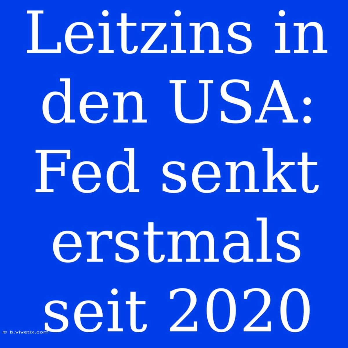 Leitzins In Den USA: Fed Senkt Erstmals Seit 2020 