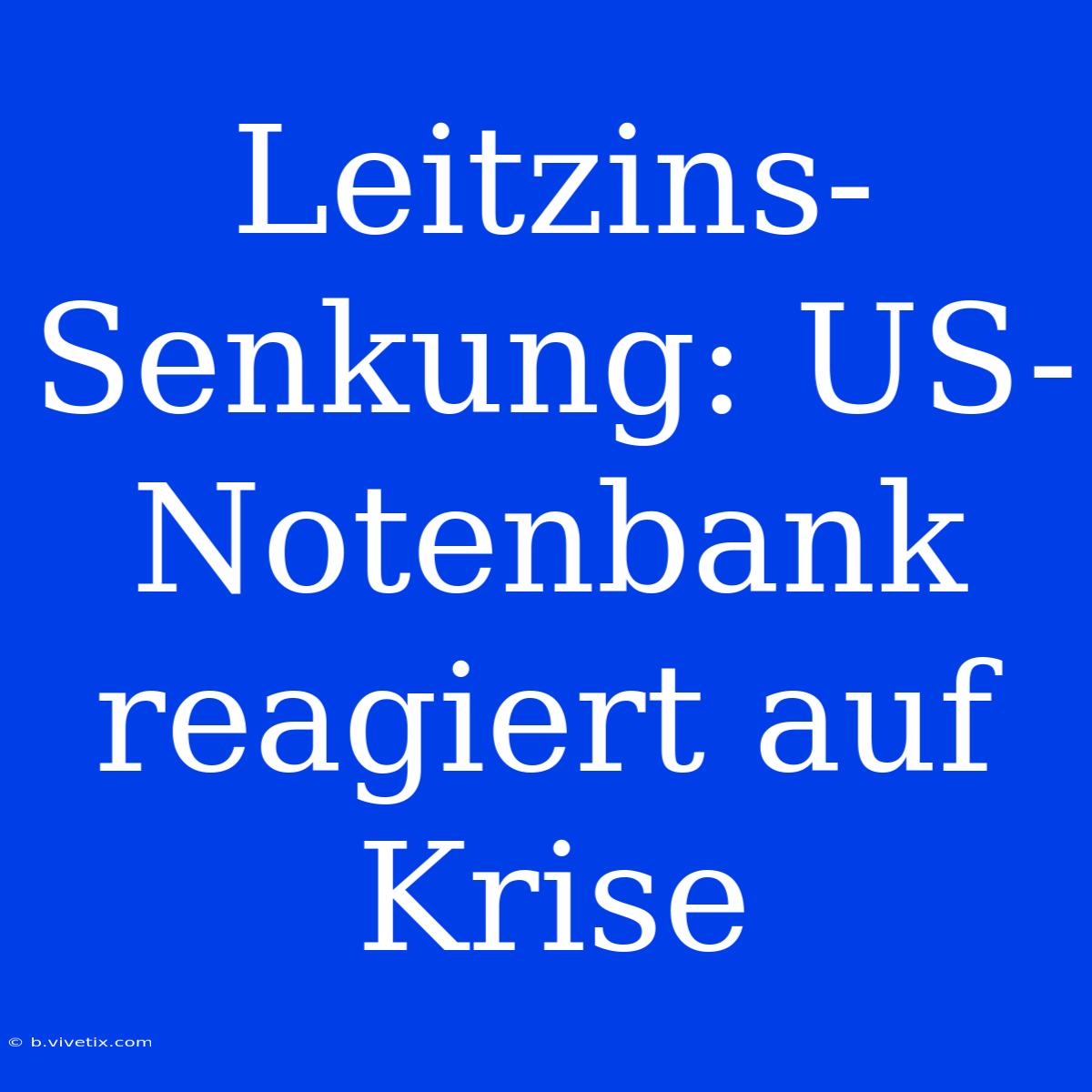 Leitzins-Senkung: US-Notenbank Reagiert Auf Krise