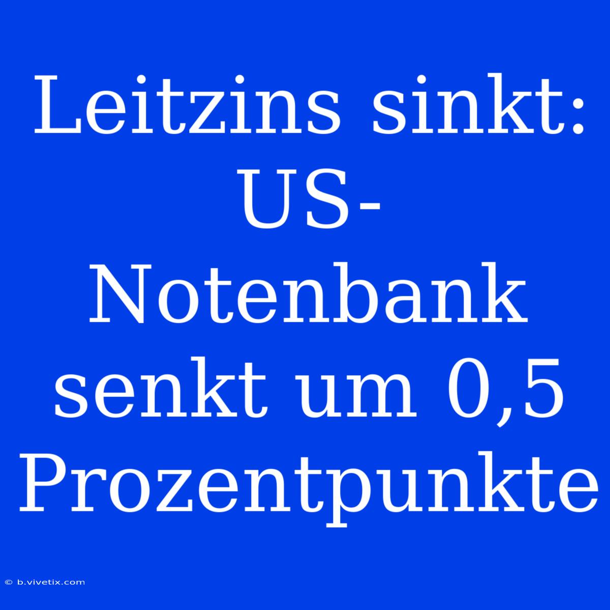 Leitzins Sinkt: US-Notenbank Senkt Um 0,5 Prozentpunkte