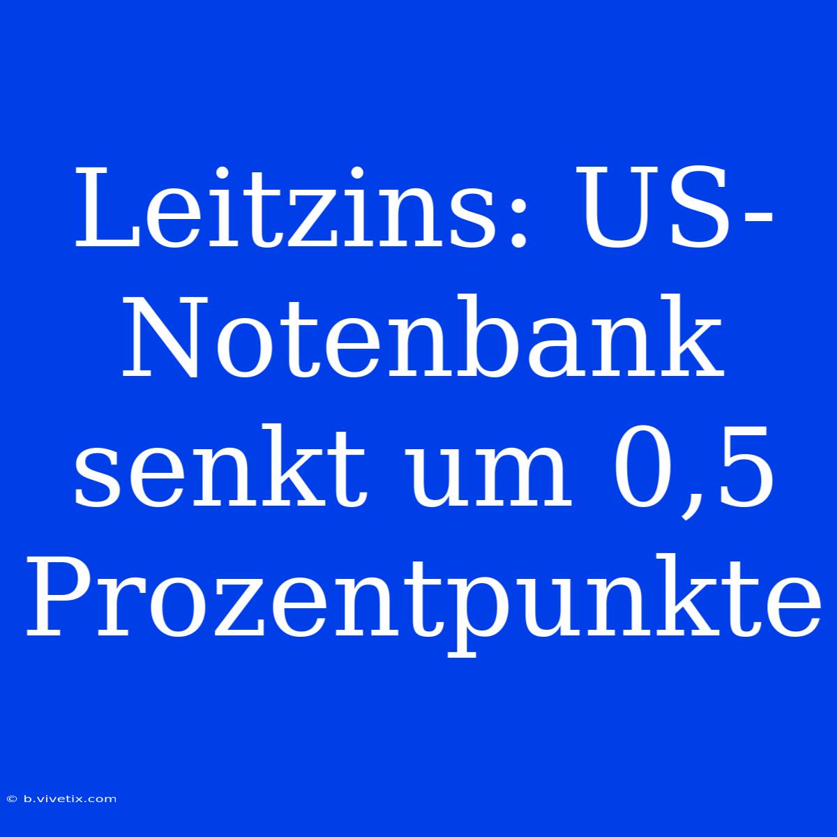 Leitzins: US-Notenbank Senkt Um 0,5 Prozentpunkte