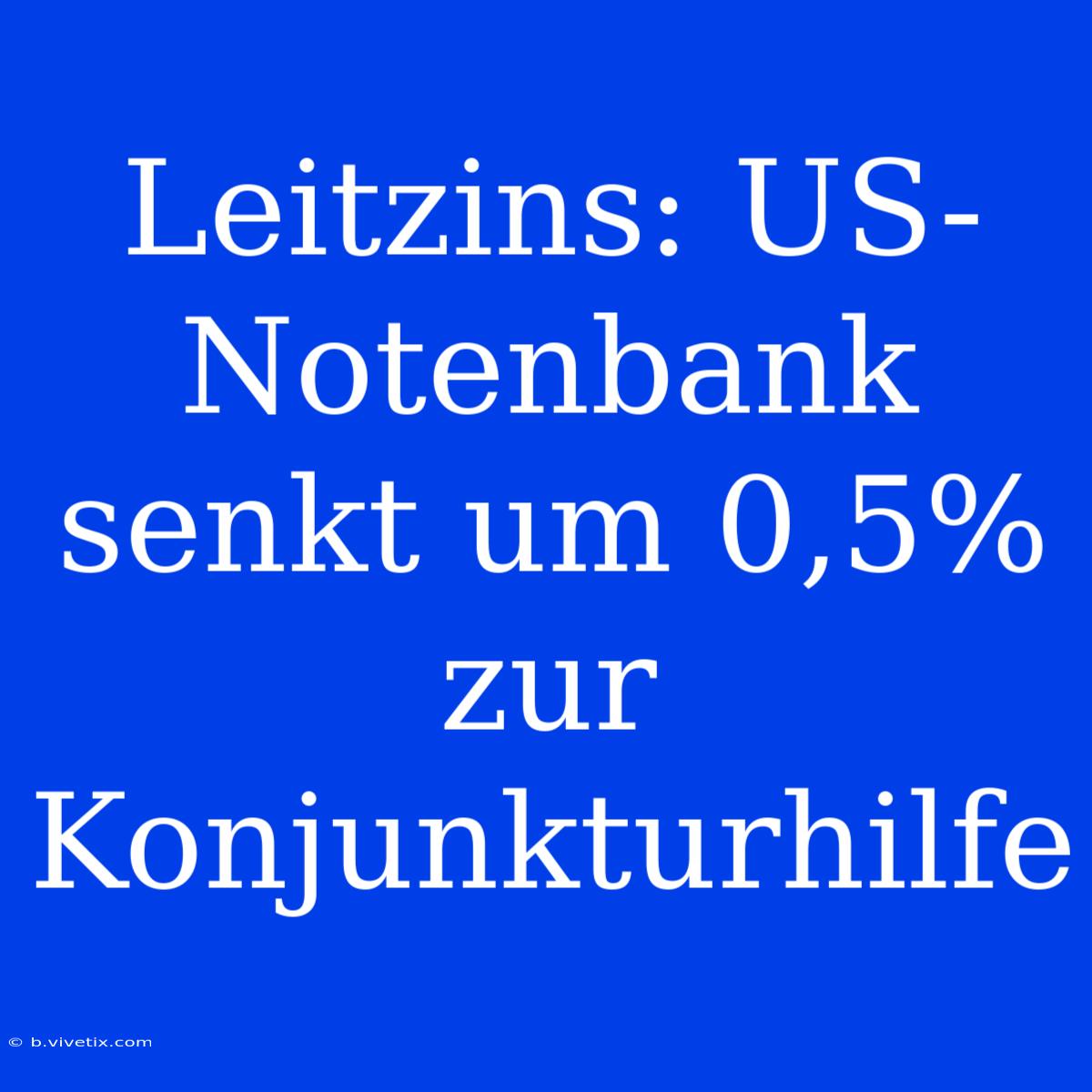 Leitzins: US-Notenbank Senkt Um 0,5% Zur Konjunkturhilfe 