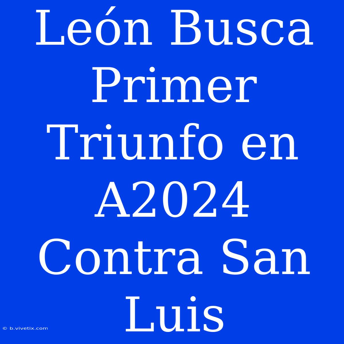 León Busca Primer Triunfo En A2024 Contra San Luis