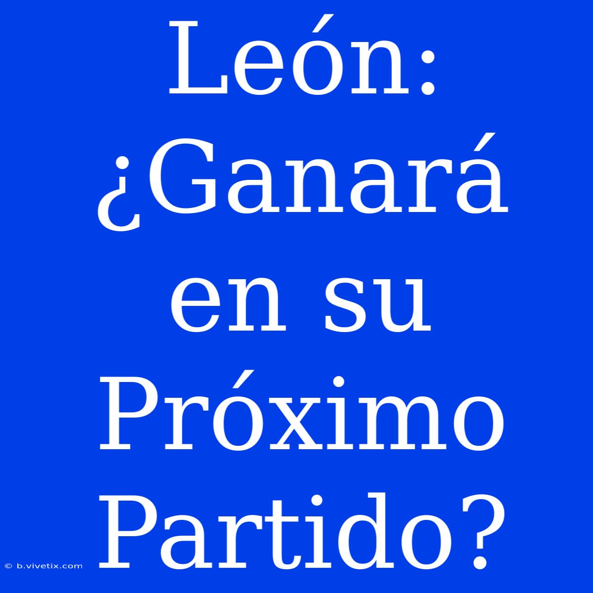 León:  ¿Ganará En Su Próximo Partido?