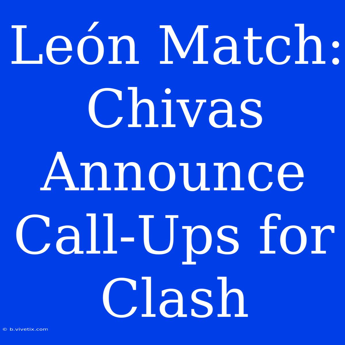 León Match: Chivas Announce Call-Ups For Clash