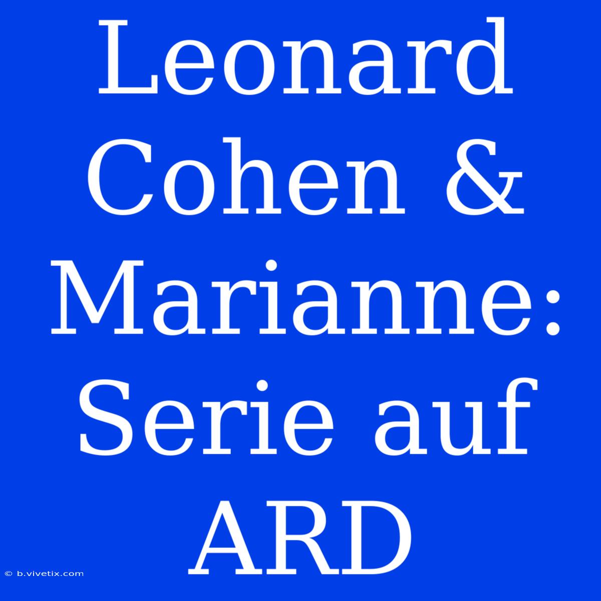 Leonard Cohen & Marianne: Serie Auf ARD