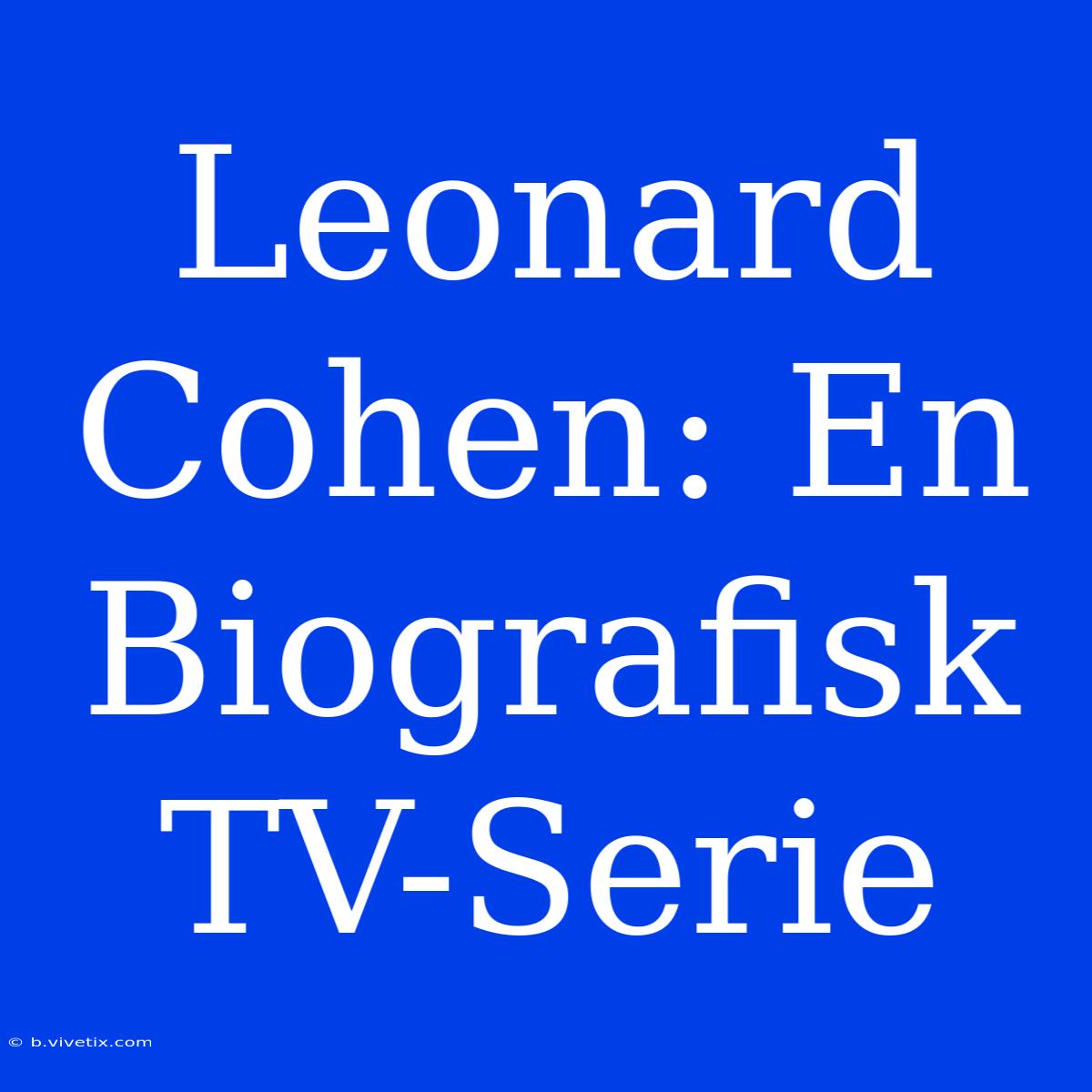 Leonard Cohen: En Biografisk TV-Serie