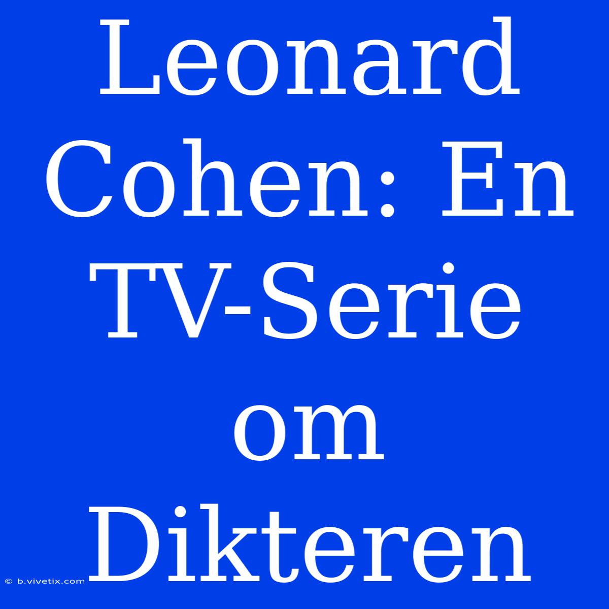 Leonard Cohen: En TV-Serie Om Dikteren