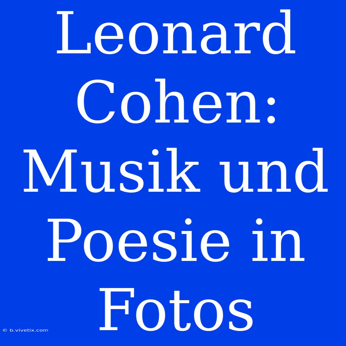 Leonard Cohen: Musik Und Poesie In Fotos