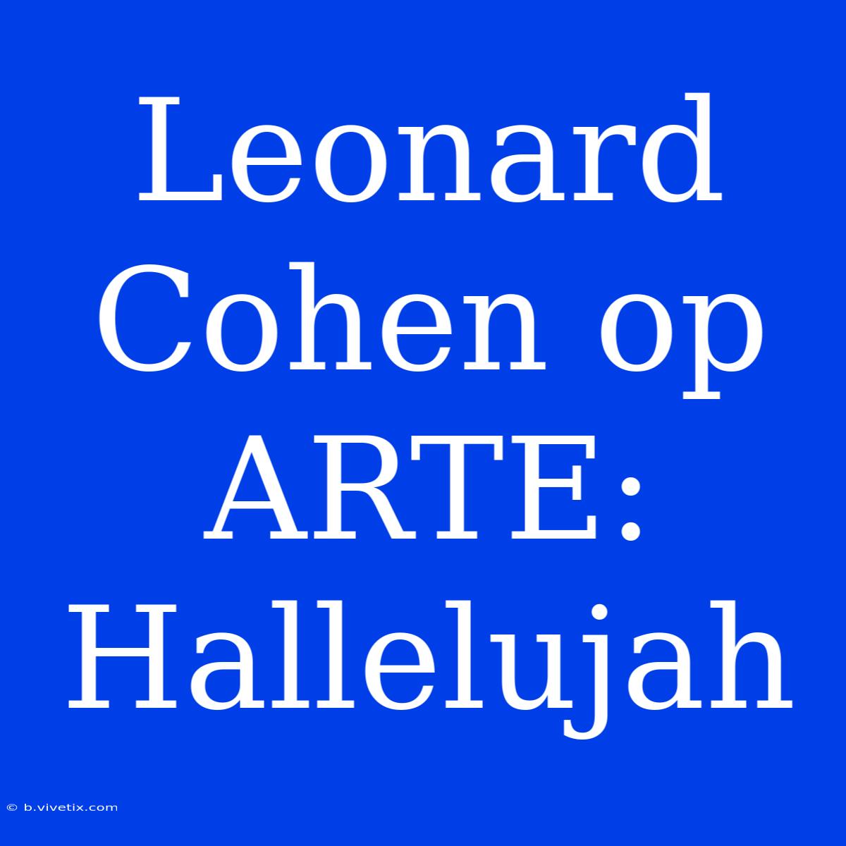 Leonard Cohen Op ARTE: Hallelujah