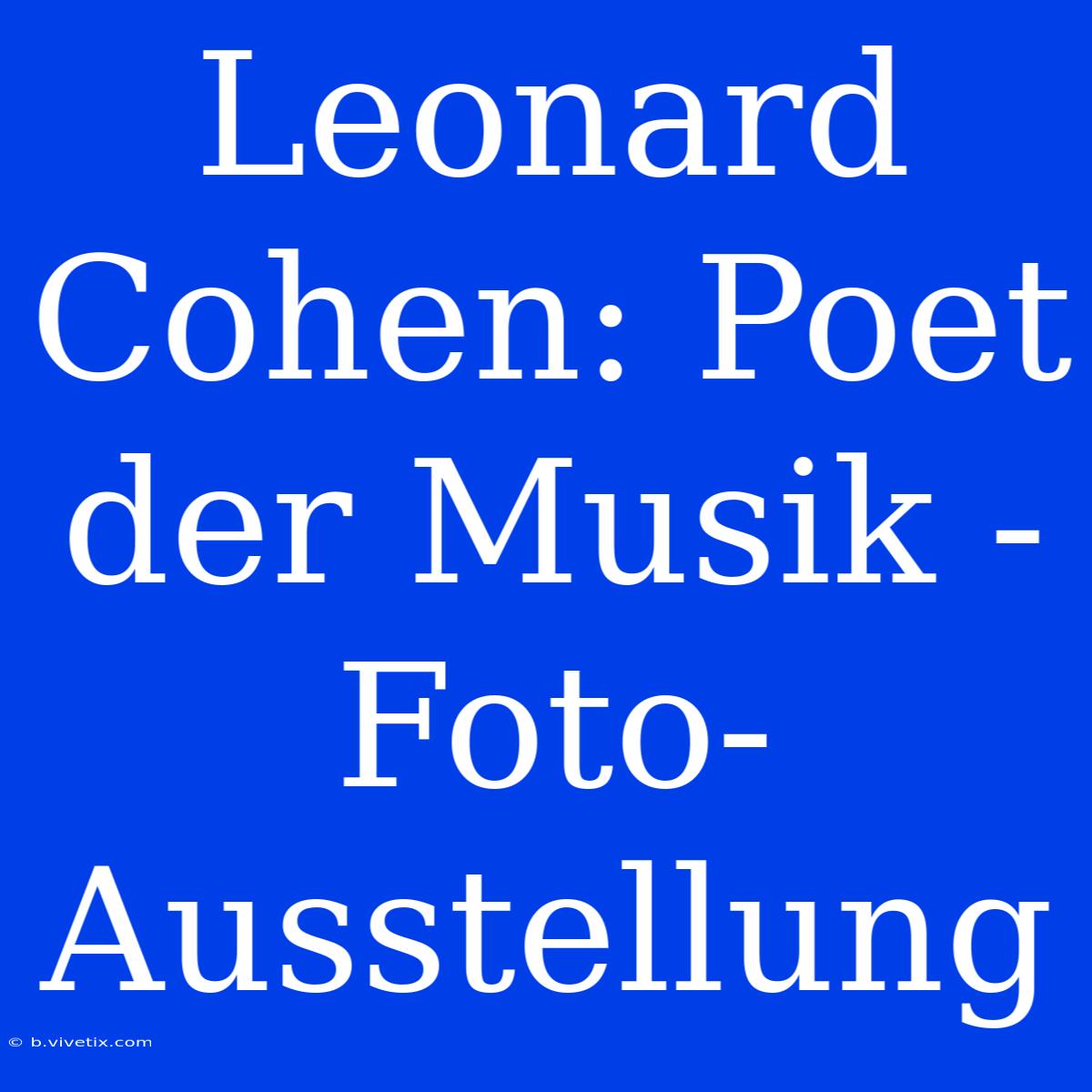 Leonard Cohen: Poet Der Musik - Foto-Ausstellung