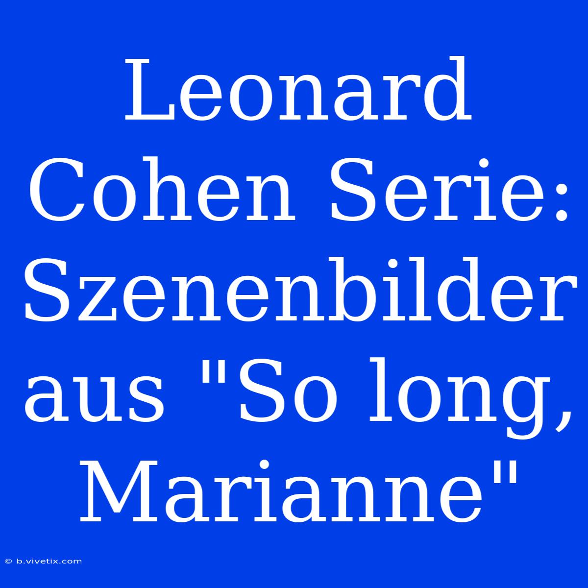 Leonard Cohen Serie: Szenenbilder Aus 