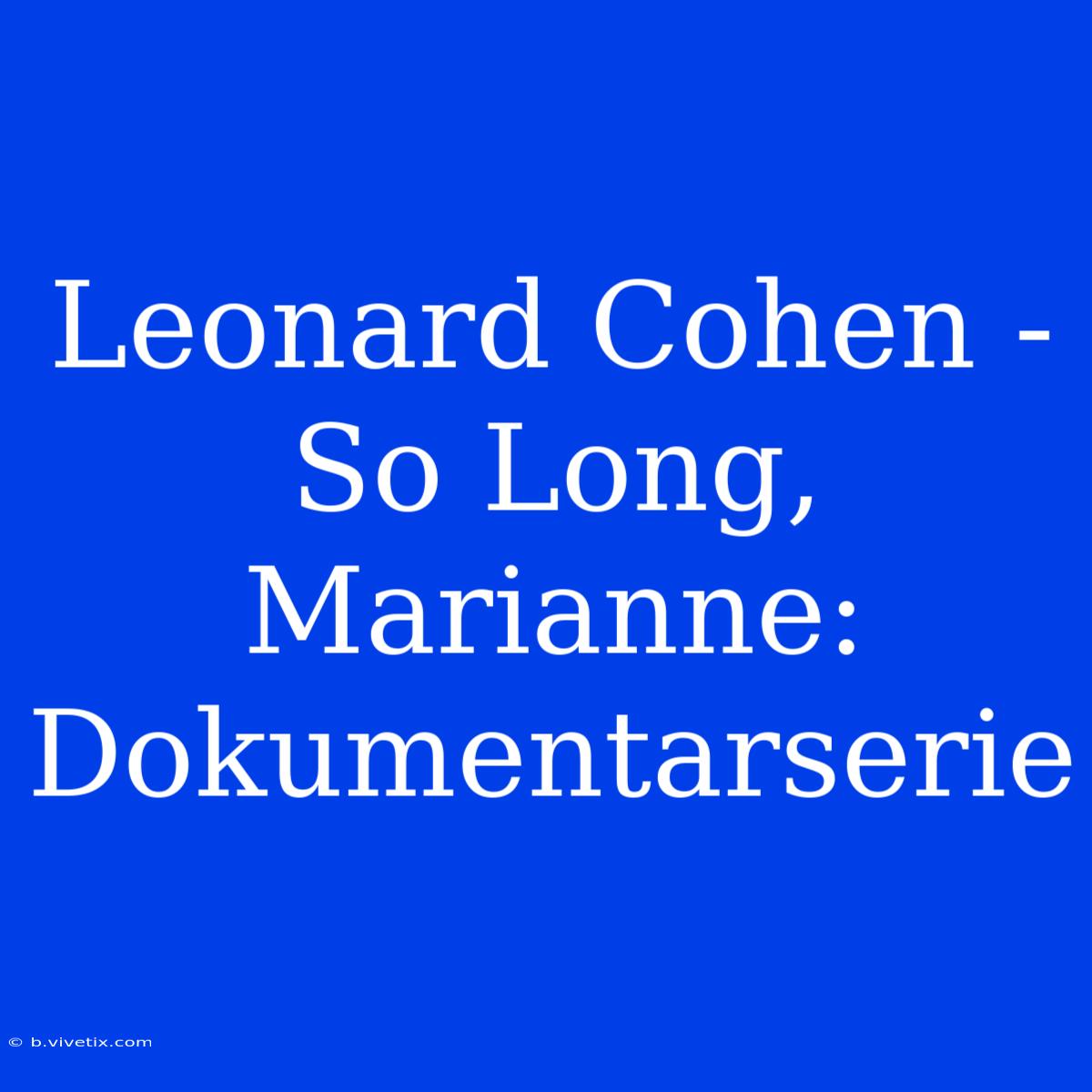 Leonard Cohen - So Long, Marianne: Dokumentarserie 