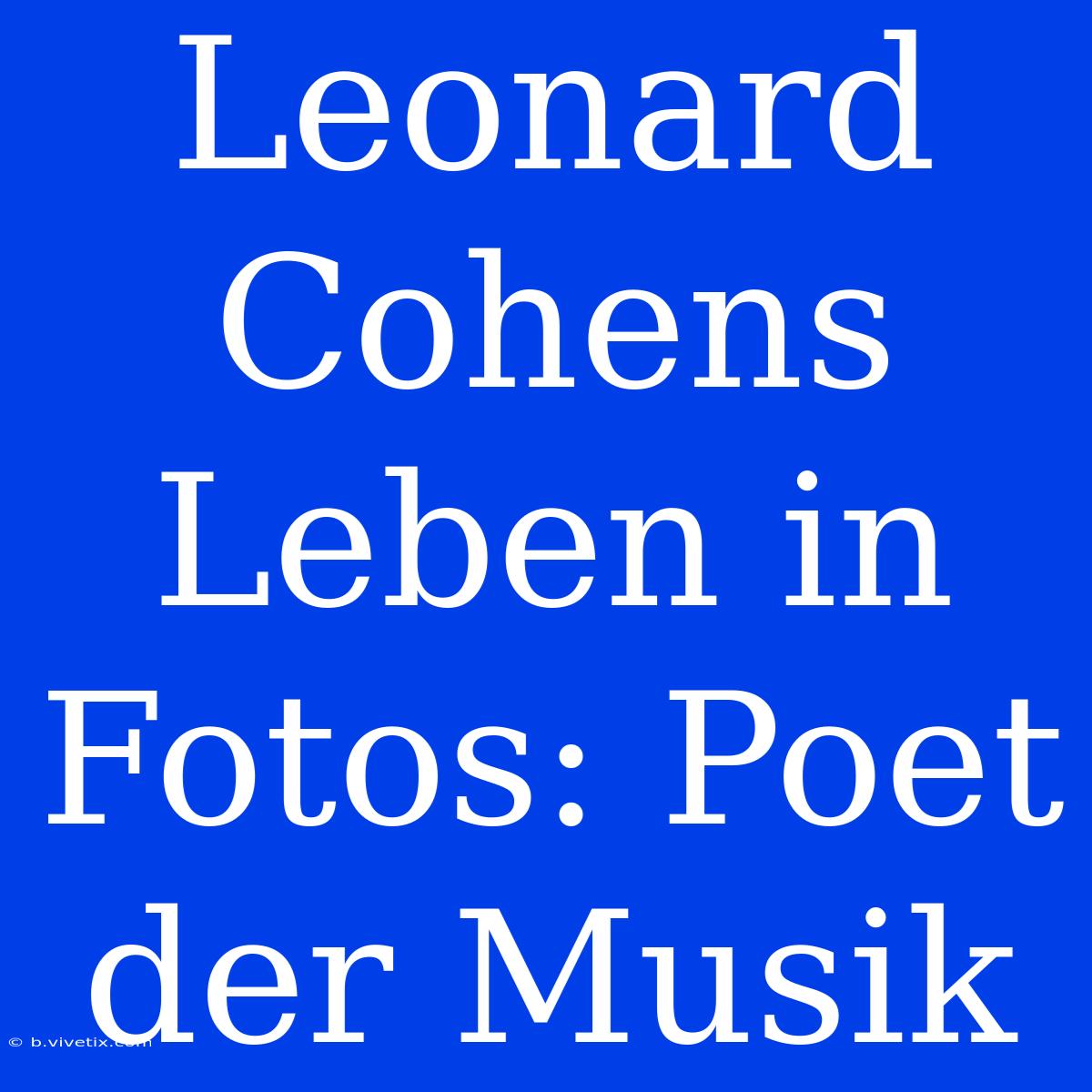 Leonard Cohens Leben In Fotos: Poet Der Musik