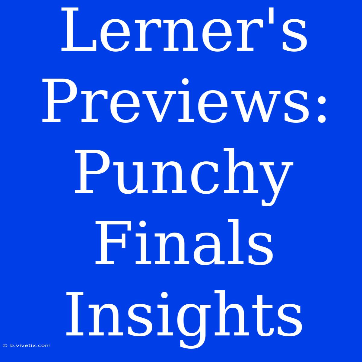 Lerner's Previews: Punchy Finals Insights