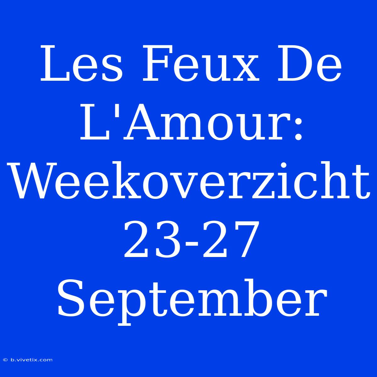 Les Feux De L'Amour: Weekoverzicht 23-27 September