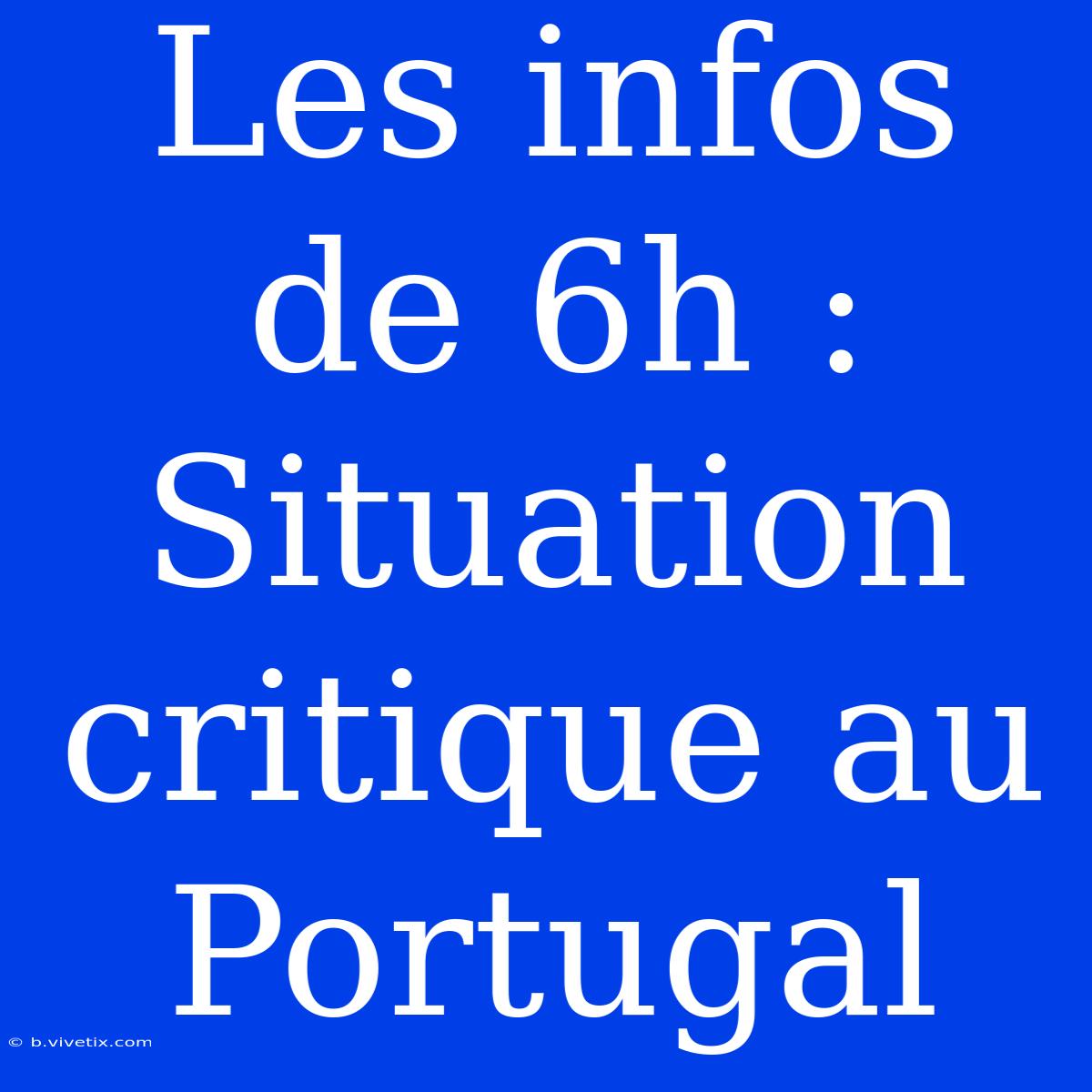 Les Infos De 6h : Situation Critique Au Portugal