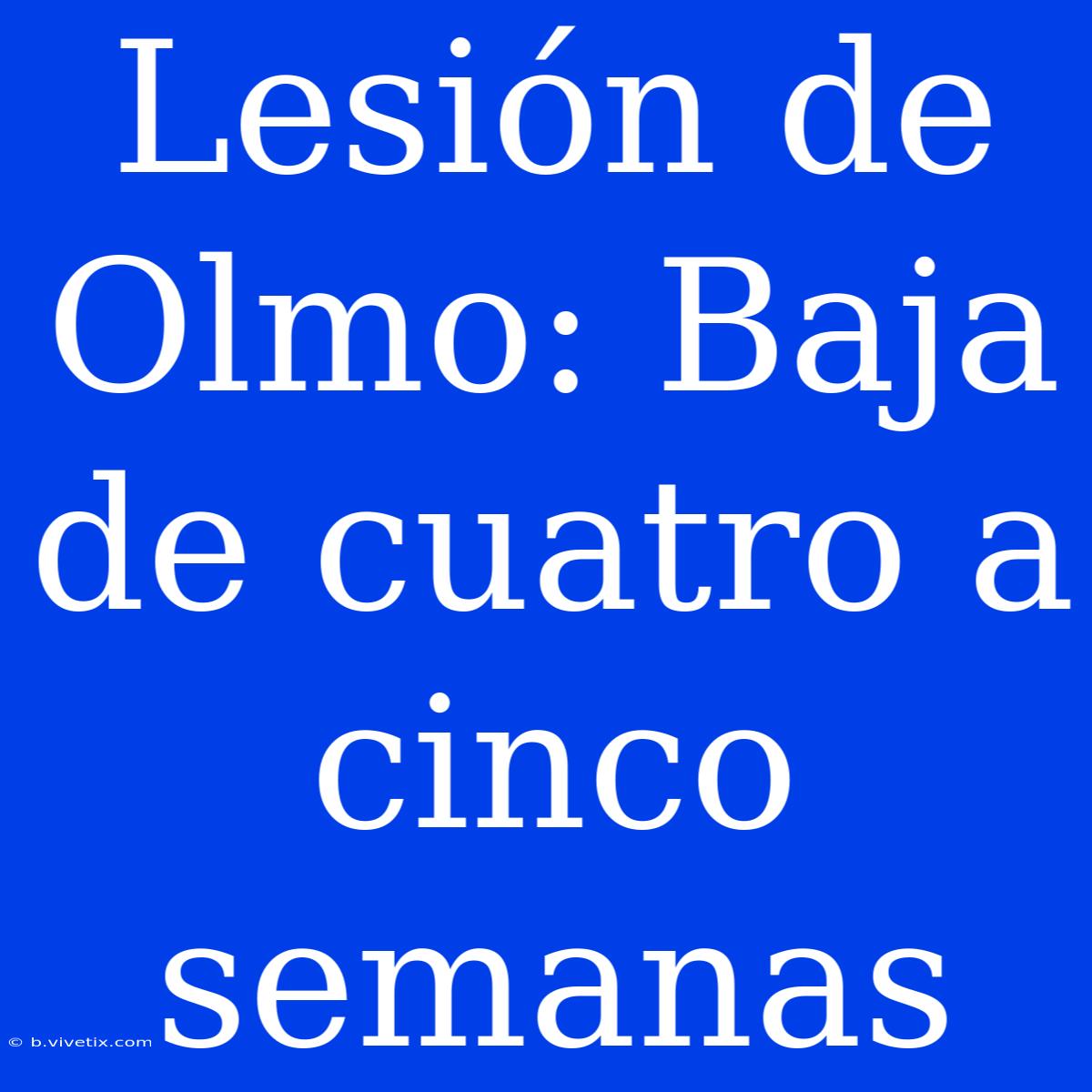 Lesión De Olmo: Baja De Cuatro A Cinco Semanas