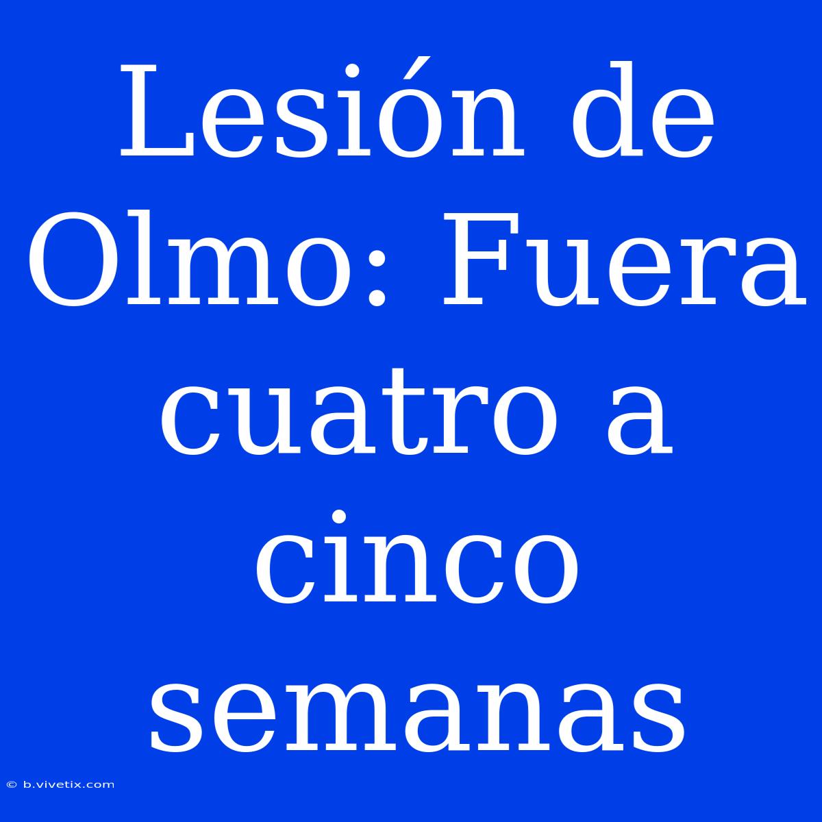 Lesión De Olmo: Fuera Cuatro A Cinco Semanas