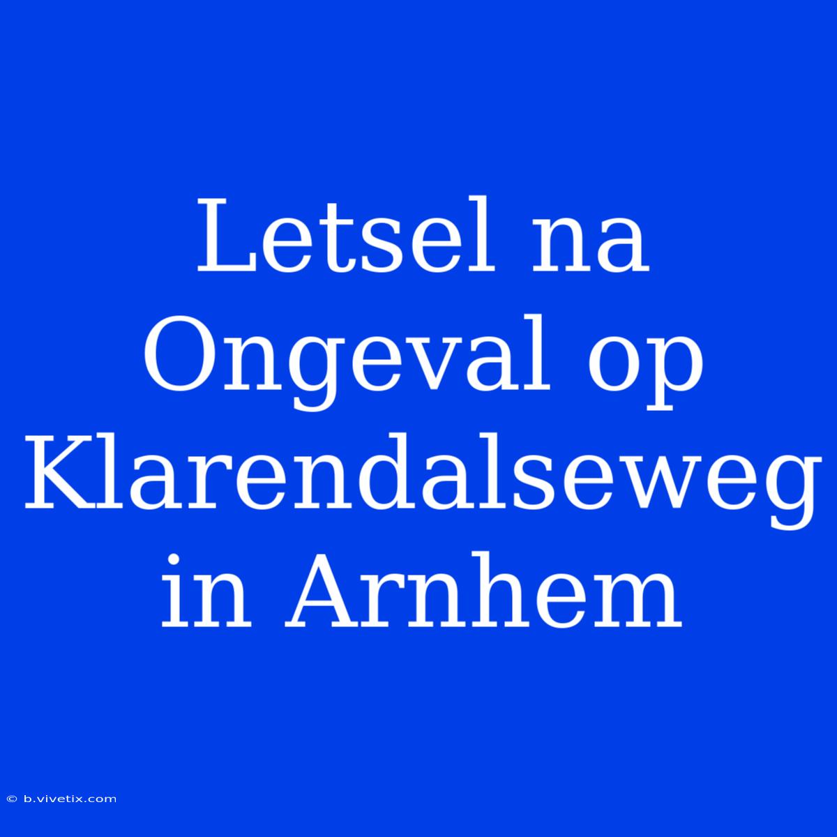 Letsel Na Ongeval Op Klarendalseweg In Arnhem