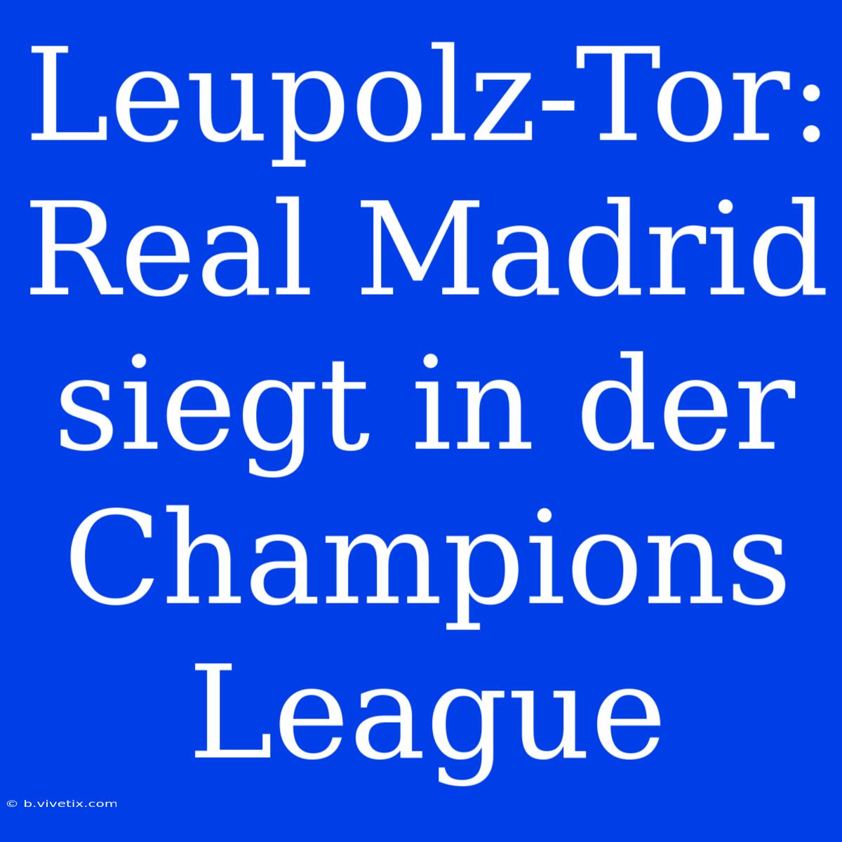 Leupolz-Tor: Real Madrid Siegt In Der Champions League