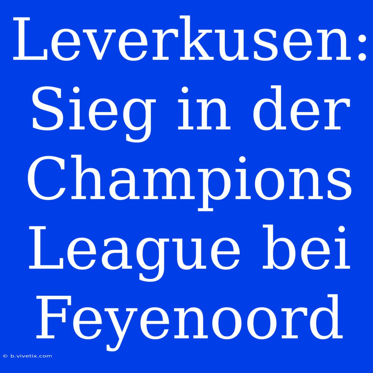 Leverkusen: Sieg In Der Champions League Bei Feyenoord