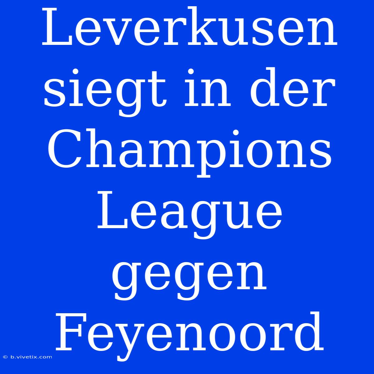 Leverkusen Siegt In Der Champions League Gegen Feyenoord