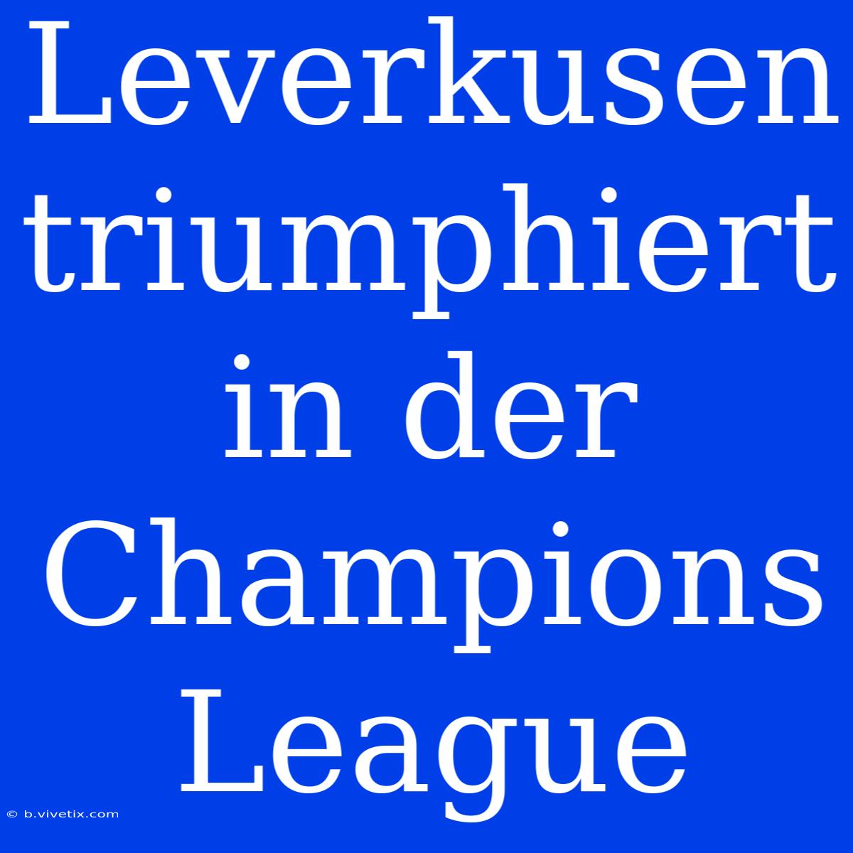 Leverkusen Triumphiert In Der Champions League